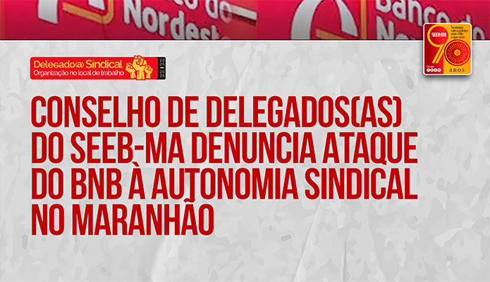 Conselho do SEEB-MA denuncia ataque  organizao sindical no BNB